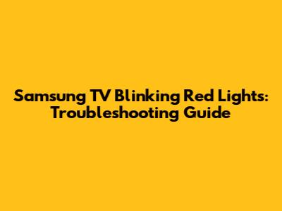 Samsung TV Blinking Red Lights: Troubleshooting Guide