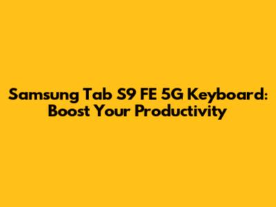 Samsung Tab S9 FE 5G Keyboard: Boost Your Productivity