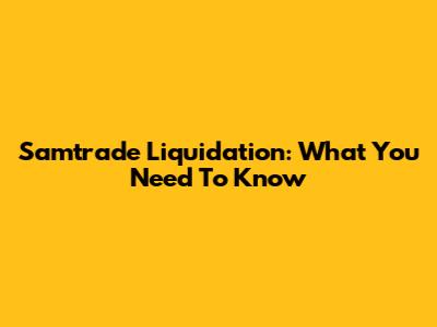 Samtrade Liquidation: What You Need To Know