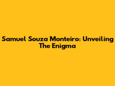 Samuel Souza Monteiro: Unveiling The Enigma