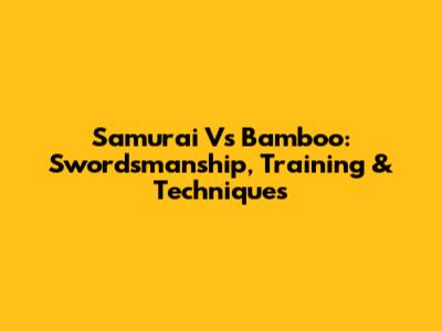 Samurai Vs Bamboo: Swordsmanship, Training & Techniques