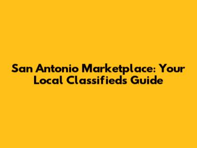 San Antonio Marketplace: Your Local Classifieds Guide
