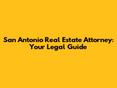 San Antonio Real Estate Attorney: Your Legal Guide