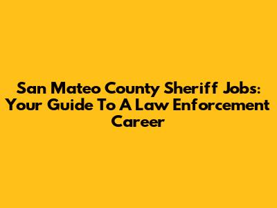 San Mateo County Sheriff Jobs: Your Guide To A Law Enforcement Career