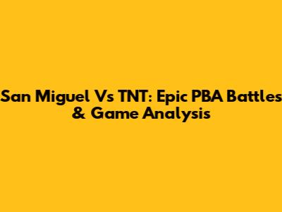 San Miguel Vs TNT: Epic PBA Battles & Game Analysis