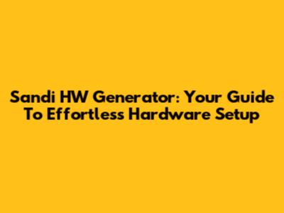 Sandi HW Generator: Your Guide To Effortless Hardware Setup