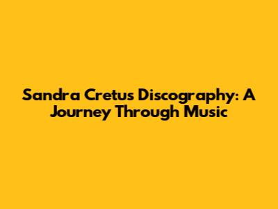 Sandra Cretu's Discography: A Journey Through Music