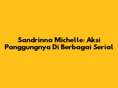 Sandrinna Michelle: Aksi Panggungnya Di Berbagai Serial