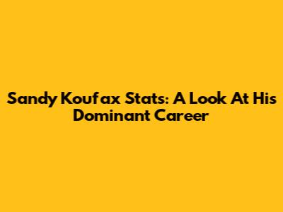 Sandy Koufax Stats: A Look At His Dominant Career