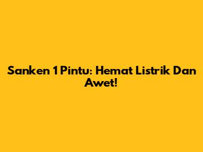 Sanken 1 Pintu: Hemat Listrik Dan Awet!