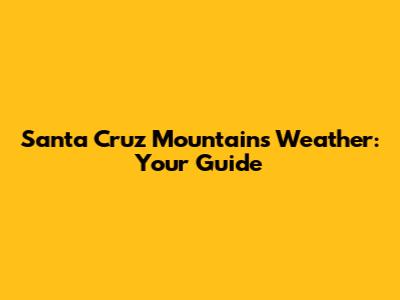Santa Cruz Mountains Weather: Your Guide