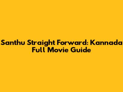 Santhu Straight Forward: Kannada Full Movie Guide