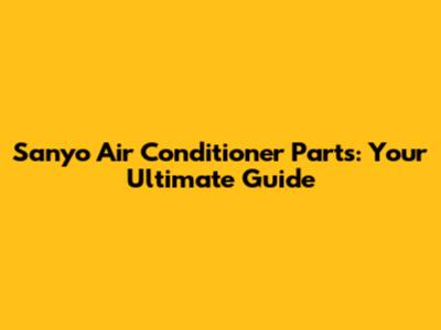 Sanyo Air Conditioner Parts: Your Ultimate Guide