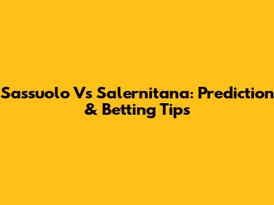 Sassuolo Vs Salernitana: Prediction & Betting Tips
