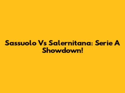 Sassuolo Vs Salernitana: Serie A Showdown!