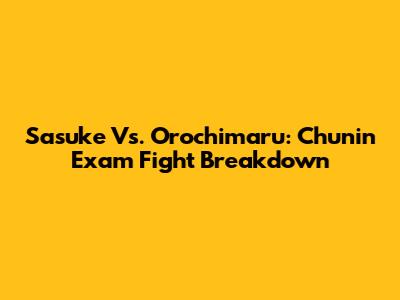 Sasuke Vs. Orochimaru: Chunin Exam Fight Breakdown