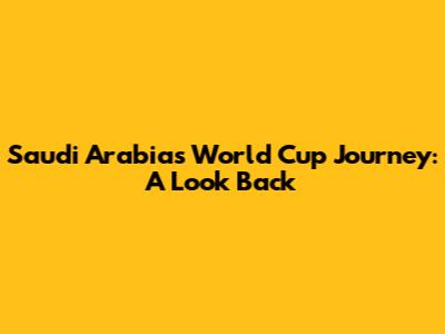Saudi Arabia's World Cup Journey: A Look Back