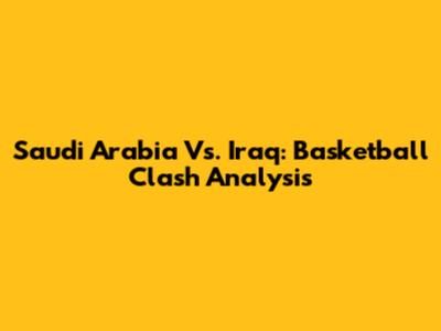 Saudi Arabia Vs. Iraq: Basketball Clash Analysis