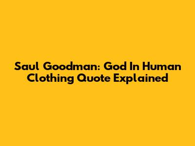 Saul Goodman: "God In Human Clothing" Quote Explained