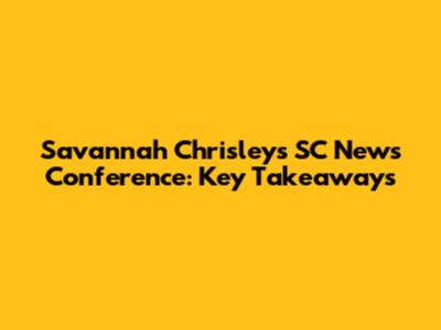 Savannah Chrisley's SC News Conference: Key Takeaways
