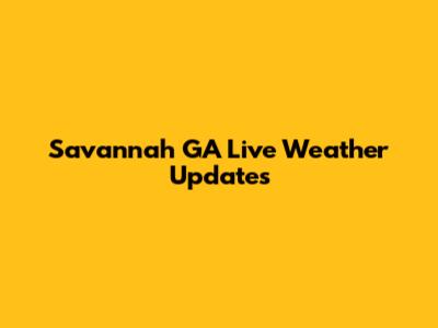 Savannah GA Live Weather Updates