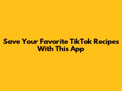 Save Your Favorite TikTok Recipes With This App
