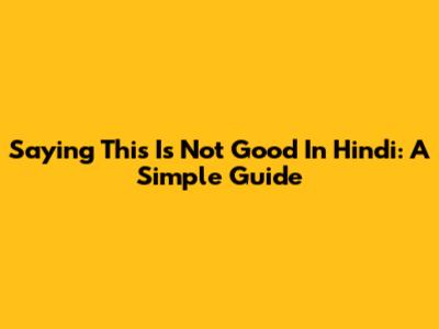 Saying "This Is Not Good" In Hindi: A Simple Guide