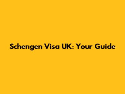 Schengen Visa UK: Your Guide