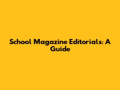 School Magazine Editorials: A Guide