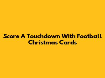 Score A Touchdown With Football Christmas Cards