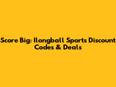 Score Big: Ilongball Sports Discount Codes & Deals