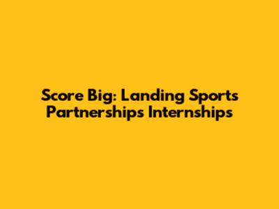 Score Big: Landing Sports Partnerships Internships