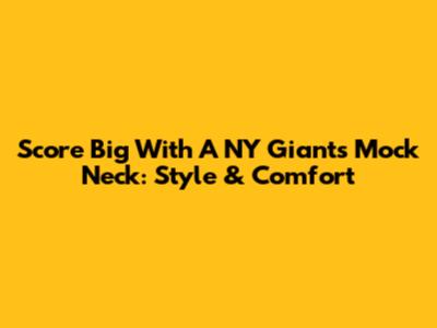 Score Big With A NY Giants Mock Neck: Style & Comfort