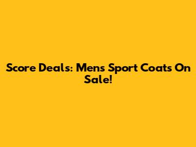 Score Deals: Men's Sport Coats On Sale!