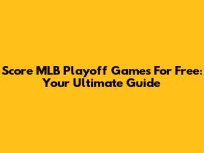 Score MLB Playoff Games For Free: Your Ultimate Guide