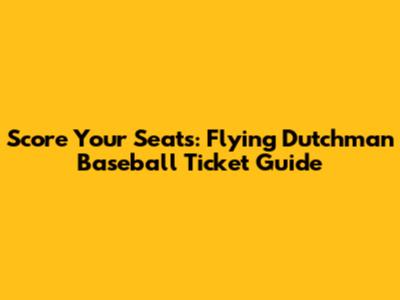 Score Your Seats: Flying Dutchman Baseball Ticket Guide