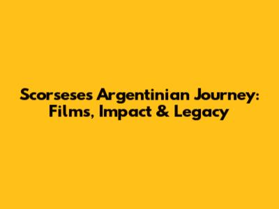 Scorsese's Argentinian Journey: Films, Impact & Legacy