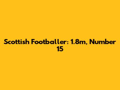 Scottish Footballer: 1.8m, Number 15