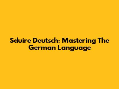 Sduire Deutsch: Mastering The German Language