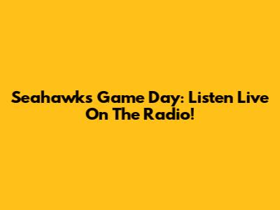 Seahawks Game Day: Listen Live On The Radio!