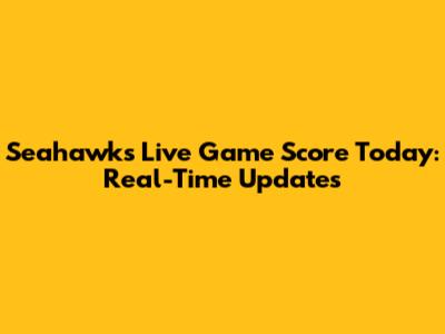 Seahawks Live Game Score Today: Real-Time Updates