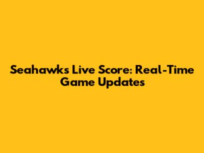 Seahawks Live Score: Real-Time Game Updates