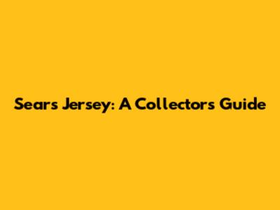 Sears Jersey: A Collector's Guide
