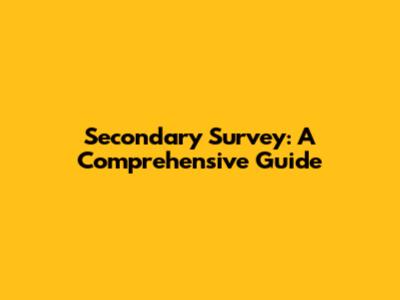 Secondary Survey: A Comprehensive Guide