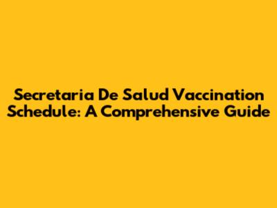 Secretaria De Salud Vaccination Schedule: A Comprehensive Guide