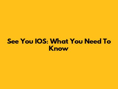 See You IOS: What You Need To Know