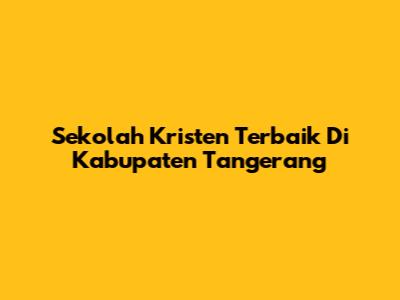 Sekolah Kristen Terbaik Di Kabupaten Tangerang