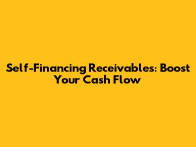 Self-Financing Receivables: Boost Your Cash Flow