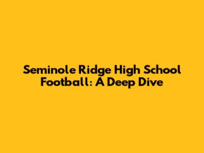 Seminole Ridge High School Football: A Deep Dive
