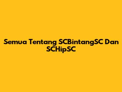 Semua Tentang SCBintangSC Dan SCHipSC